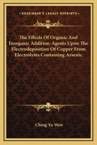 The Effects Of Organic And Inorganic Addition-Agents Upon The Electrodeposition Of Copper From Electrolytes Containing Arsenic