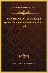 Brief History Of The Campaign Against Tuberculosis In New York City (1908)