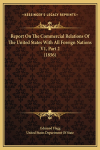 Report On The Commercial Relations Of The United States With All Foreign Nations V1, Part 2 (1856)