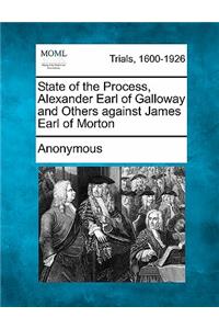 State of the Process, Alexander Earl of Galloway and Others Against James Earl of Morton