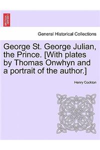 George St. George Julian, the Prince. [With Plates by Thomas Onwhyn and a Portrait of the Author.]