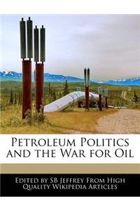 Petroleum Politics and the War for Oil
