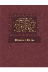 Geschichte Der Wurttembergische Stadt Grotzingen Unter Berucksichtigung Der Amter Nurtingen Und Neuffen Bis 1700