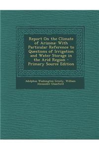 Report on the Climate of Arizona: With Particular Reference to Questions of Irrigation and Water Storage in the Arid Region