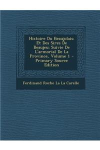Histoire Du Beaujolais: Et Des Sires de Beaujeu; Suivie de L'Armorial de La Province, Volume 1