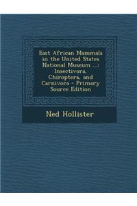 East African Mammals in the United States National Museum ...: Insectivora, Chiroptera, and Carnivora