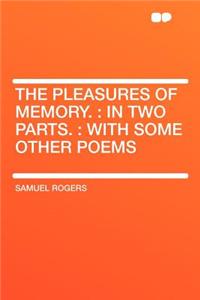 The Pleasures of Memory.: In Two Parts.: With Some Other Poems