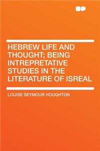 Hebrew Life and Thought; Being Intrepretative Studies in the Literature of Isreal