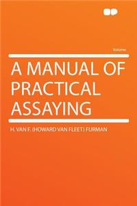 A Manual of Practical Assaying