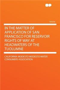 In the Matter of Application of San Francisco for Reservoir Rights of Way at Headwaters of the Tuolumne