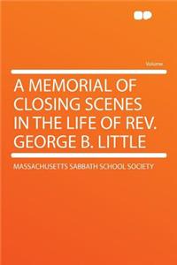 A Memorial of Closing Scenes in the Life of Rev. George B. Little