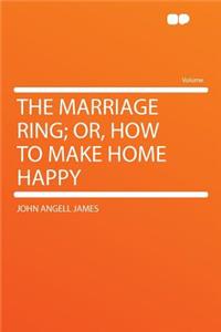 The Marriage Ring; Or, How to Make Home Happy