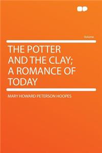 The Potter and the Clay; A Romance of Today