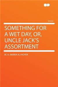 Something for a Wet Day, Or, Uncle Jack's Assortment