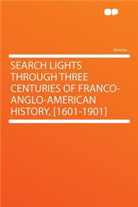 Search Lights Through Three Centuries of Franco-Anglo-American History, [1601-1901]
