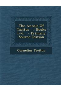 The Annals of Tacitus ...: Books I-VI...