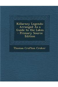 Killarney Legends: Arranged as a Guide to the Lakes - Primary Source Edition