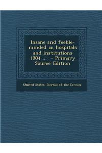 Insane and Feeble-Minded in Hospitals and Institutions 1904 ...