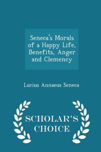 Seneca's Morals of a Happy Life, Benefits, Anger and Clemency - Scholar's Choice Edition