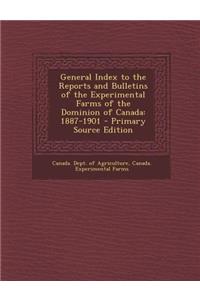 General Index to the Reports and Bulletins of the Experimental Farms of the Dominion of Canada: 1887-1901 - Primary Source Edition