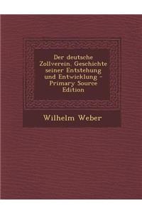 Der Deutsche Zollverein. Geschichte Seiner Entstehung Und Entwicklung - Primary Source Edition