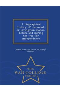 Biographical History of Clermont, or Livingston Manor, Before and During the War for Independence - War College Series