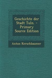 Geschichte Der Stadt Tuln. - Primary Source Edition