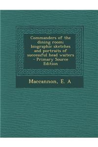Commanders of the Dining Room; Biographic Sketches and Portraits of Successful Head Waiters - Primary Source Edition