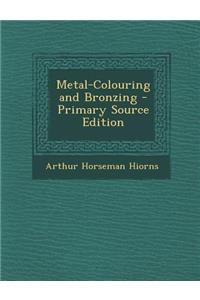 Metal-Colouring and Bronzing - Primary Source Edition