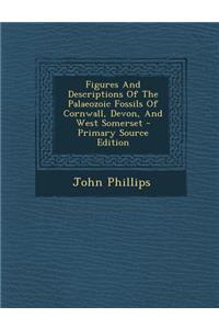 Figures and Descriptions of the Palaeozoic Fossils of Cornwall, Devon, and West Somerset - Primary Source Edition