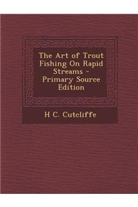 The Art of Trout Fishing on Rapid Streams - Primary Source Edition