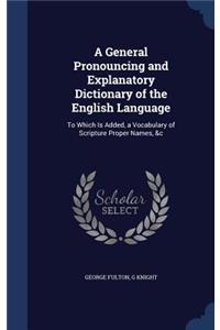 A General Pronouncing and Explanatory Dictionary of the English Language