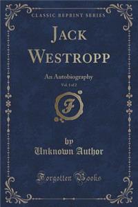 Jack Westropp, Vol. 1 of 2: An Autobiography (Classic Reprint)