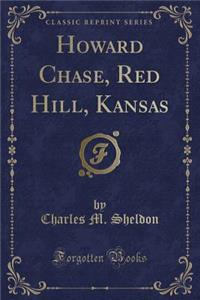 Howard Chase, Red Hill, Kansas (Classic Reprint)
