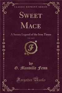 Sweet Mace, Vol. 2 of 3: A Sussex Legend of the Iron Times (Classic Reprint)