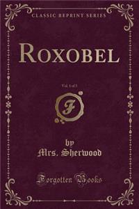 Roxobel, Vol. 1 of 3 (Classic Reprint)