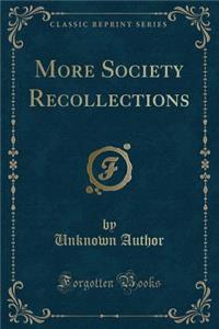 More Society Recollections (Classic Reprint)