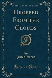 Dropped from the Clouds (Classic Reprint)