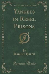 Yankees in Rebel Prisons (Classic Reprint)