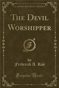 The Devil Worshipper (Classic Reprint)