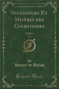 Splendeurs Et MisÃ¨res Des Courtisanes, Vol. 1: Esther (Classic Reprint)