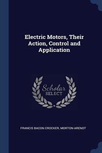 Electric Motors, Their Action, Control and Application
