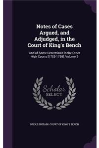 Notes of Cases Argued, and Adjudged, in the Court of King's Bench