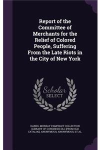 Report of the Committee of Merchants for the Relief of Colored People, Suffering From the Late Riots in the City of New York