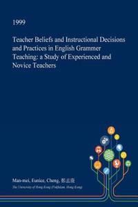 Teacher Beliefs and Instructional Decisions and Practices in English Grammer Teaching