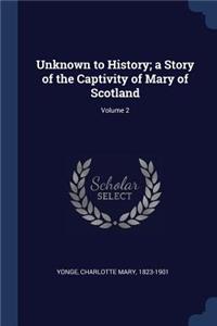 Unknown to History; a Story of the Captivity of Mary of Scotland; Volume 2