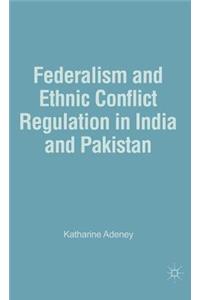 Federalism and Ethnic Conflict Regulation in India and Pakistan