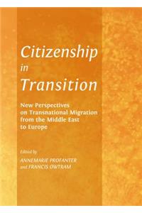 Citizenship in Transition: New Perspectives on Transnational Migration from the Middle East to Europe