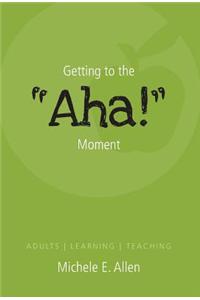 Getting to the AHA! Moment - Adults - Learning - Teaching