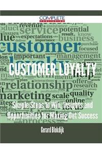 Customer Loyalty - Simple Steps to Win, Insights and Opportunities for Maxing Out Success